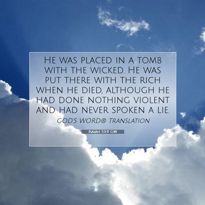 Picture 07 - Isaiah 53:9 GW - He was placed in a tomb with the wicked. He was - Bible Verse Picture