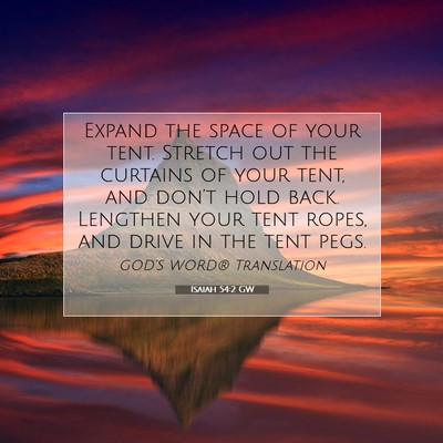 Picture 07 - Isaiah 54:2 GW - Expand the space of your tent. Stretch out the - Bible Verse Picture