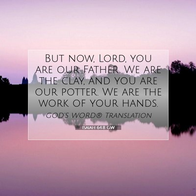 Picture 07 - Isaiah 64:8 GW - But now, Lord, you are our Father. We are the - Bible Verse Picture