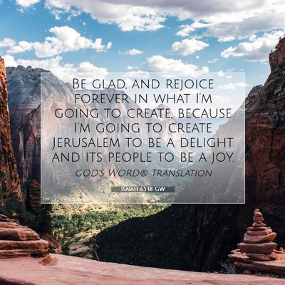 Picture 07 - Isaiah 65:18 GW - Be glad, and rejoice forever in what I’m going - Bible Verse Picture