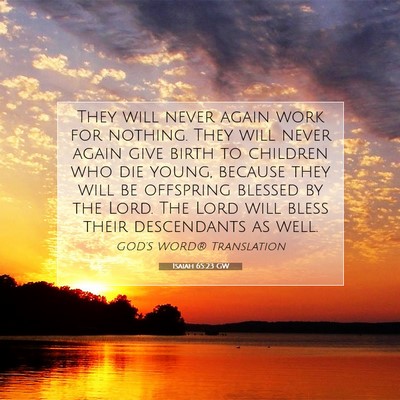 Picture 07 - Isaiah 65:23 GW - They will never again work for nothing. They will - Bible Verse Picture