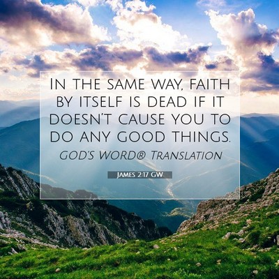 Picture 07 - James 2:17 GW - In the same way, faith by itself is dead if it - Bible Verse Picture