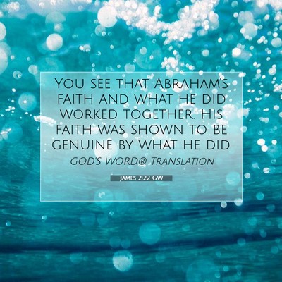 Picture 07 - James 2:22 GW - You see that Abraham’s faith and what he did - Bible Verse Picture