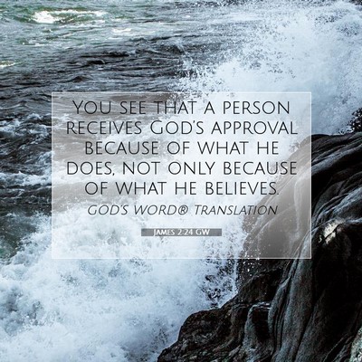 Picture 07 - James 2:24 GW - You see that a person receives God’s approval - Bible Verse Picture