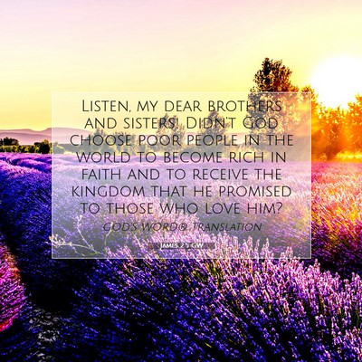 Picture 07 - James 2:5 GW - Listen, my dear brothers and sisters! Didn’t - Bible Verse Picture
