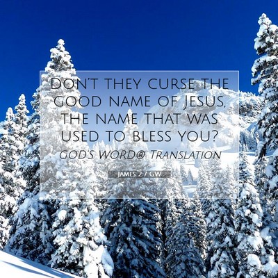 Picture 07 - James 2:7 GW - Don’t they curse the good name of Jesus, the - Bible Verse Picture