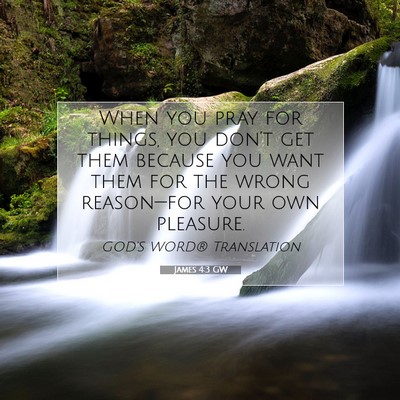 Picture 07 - James 4:3 GW - When you pray for things, you don’t get them - Bible Verse Picture