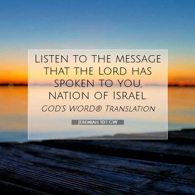 Picture 07 - Jeremiah 10:1 GW - Listen to the message that the Lord has spoken to - Bible Verse Picture