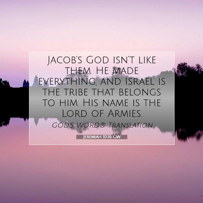 Picture 07 - Jeremiah 10:16 GW - Jacob’s God isn’t like them. He made - Bible Verse Picture