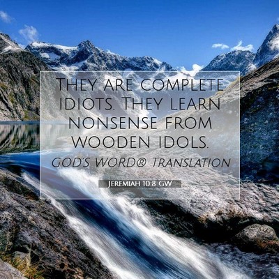 Picture 07 - Jeremiah 10:8 GW - They are complete idiots. They learn nonsense - Bible Verse Picture