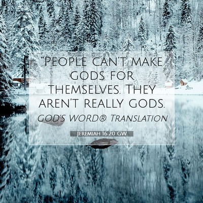 Picture 07 - Jeremiah 16:20 GW - “People can’t make gods for themselves. They - Bible Verse Picture