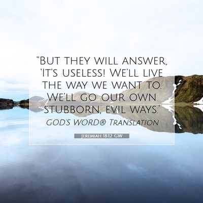 Picture 07 - Jeremiah 18:12 GW - “But they will answer, ‘It’s useless! - Bible Verse Picture