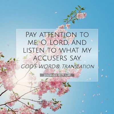 Picture 07 - Jeremiah 18:19 GW - Pay attention to me, O Lord, and listen to what - Bible Verse Picture
