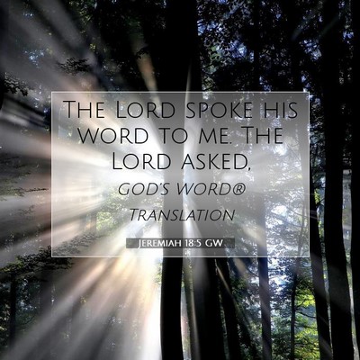 Picture 07 - Jeremiah 18:5 GW - The Lord spoke his word to me. The Lord - Bible Verse Picture
