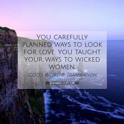 Picture 07 - Jeremiah 2:33 GW - You carefully planned ways to look for love. You - Bible Verse Picture