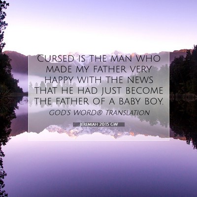 Picture 07 - Jeremiah 20:15 GW - Cursed is the man who made my father very happy - Bible Verse Picture