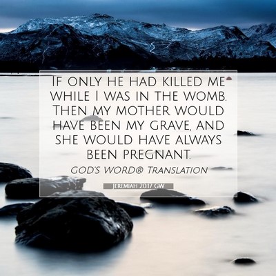 Picture 07 - Jeremiah 20:17 GW - If only he had killed me while I was in the womb. - Bible Verse Picture