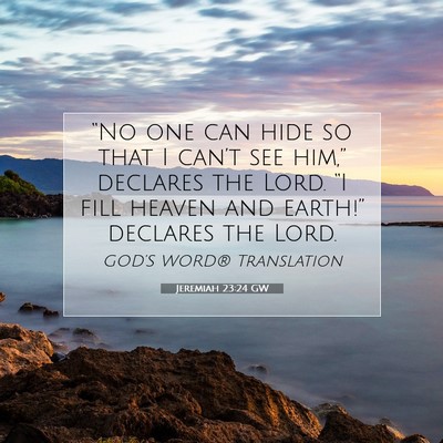 Picture 07 - Jeremiah 23:24 GW - “No one can hide so that I can’t see him,” - Bible Verse Picture