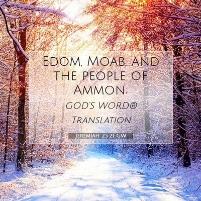 Picture 07 - Jeremiah 25:21 GW - Edom, Moab, and the people of - Bible Verse Picture