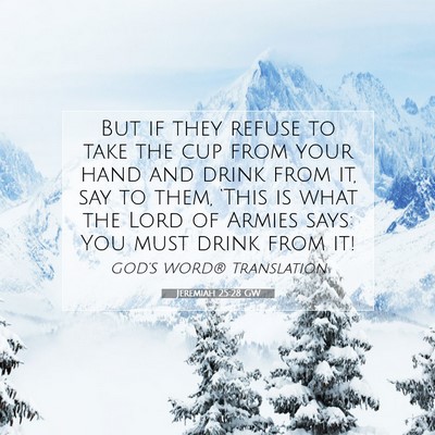 Picture 07 - Jeremiah 25:28 GW - But if they refuse to take the cup from your hand - Bible Verse Picture