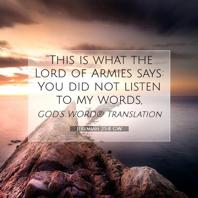 Picture 07 - Jeremiah 25:8 GW - “This is what the Lord of Armies says: You did - Bible Verse Picture