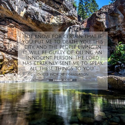 Picture 07 - Jeremiah 26:15 GW - But know for certain that if you put me to death, - Bible Verse Picture