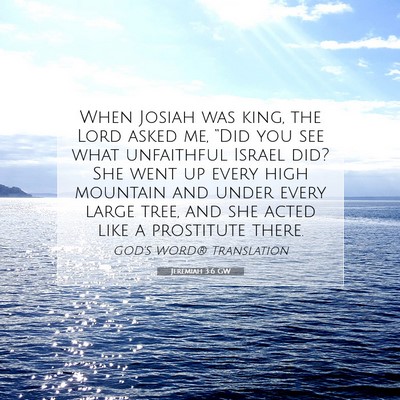 Picture 07 - Jeremiah 3:6 GW - When Josiah was king, the Lord asked me, “Did - Bible Verse Picture
