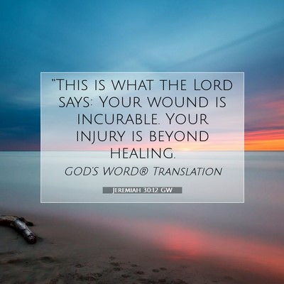 Picture 07 - Jeremiah 30:12 GW - “This is what the Lord says: Your wound is - Bible Verse Picture
