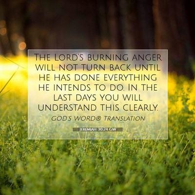 Picture 07 - Jeremiah 30:24 GW - The Lord’s burning anger will not turn back - Bible Verse Picture