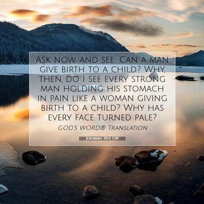 Picture 07 - Jeremiah 30:6 GW - Ask now, and see: Can a man give birth to a - Bible Verse Picture