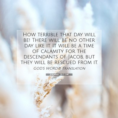 Picture 07 - Jeremiah 30:7 GW - How terrible that day will be! There will be no - Bible Verse Picture