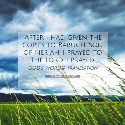 Picture 07 - Jeremiah 32:16 GW - “After I had given the copies to Baruch, son of - Bible Verse Picture