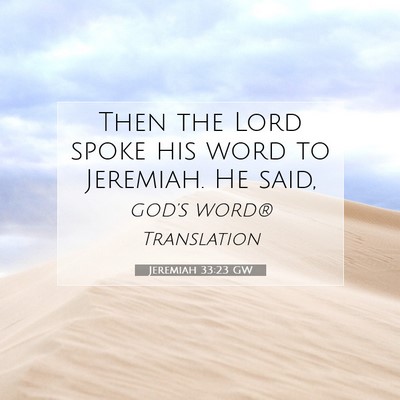 Picture 07 - Jeremiah 33:23 GW - Then the Lord spoke his word to Jeremiah. He - Bible Verse Picture