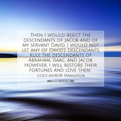 Picture 07 - Jeremiah 33:26 GW - Then I would reject the descendants of Jacob and - Bible Verse Picture