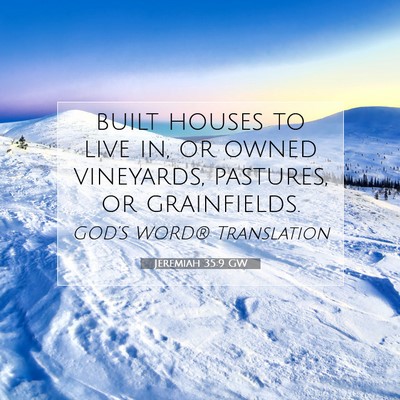 Picture 07 - Jeremiah 35:9 GW - built houses to live in, or owned vineyards, - Bible Verse Picture