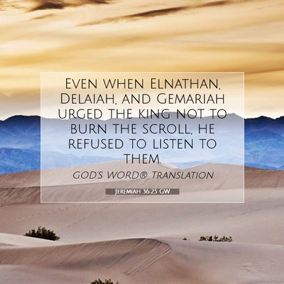Picture 07 - Jeremiah 36:25 GW - Even when Elnathan, Delaiah, and Gemariah urged - Bible Verse Picture