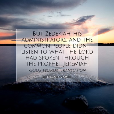 Picture 07 - Jeremiah 37:2 GW - But Zedekiah, his administrators, and the common - Bible Verse Picture