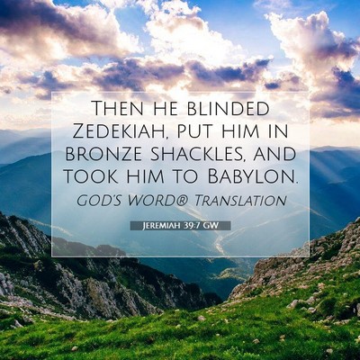 Picture 07 - Jeremiah 39:7 GW - Then he blinded Zedekiah, put him in bronze - Bible Verse Picture