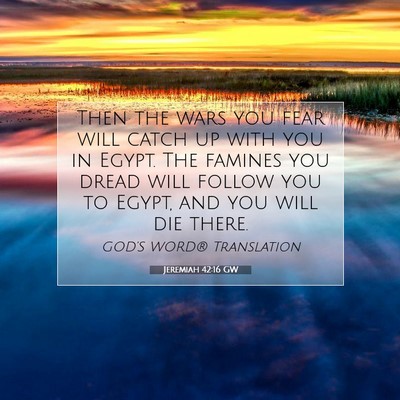 Picture 07 - Jeremiah 42:16 GW - Then the wars you fear will catch up with you in - Bible Verse Picture
