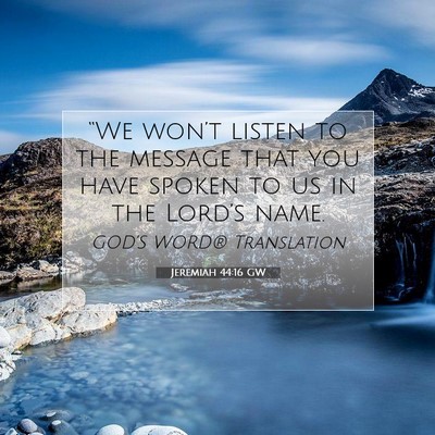 Picture 07 - Jeremiah 44:16 GW - “We won’t listen to the message that you have - Bible Verse Picture