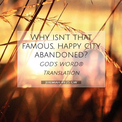 Picture 07 - Jeremiah 49:25 GW - Why isn’t that famous, happy city - Bible Verse Picture