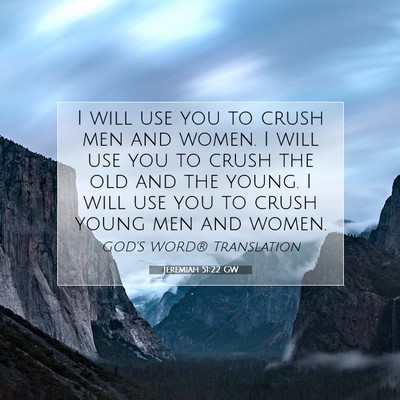 Picture 07 - Jeremiah 51:22 GW - I will use you to crush men and women. I will use - Bible Verse Picture