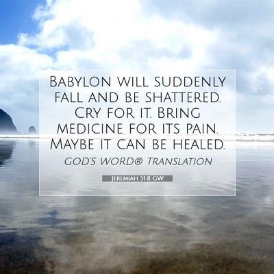 Picture 07 - Jeremiah 51:8 GW - Babylon will suddenly fall and be shattered. Cry - Bible Verse Picture