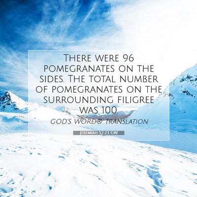 Picture 07 - Jeremiah 52:23 GW - There were 96 pomegranates on the sides. The - Bible Verse Picture