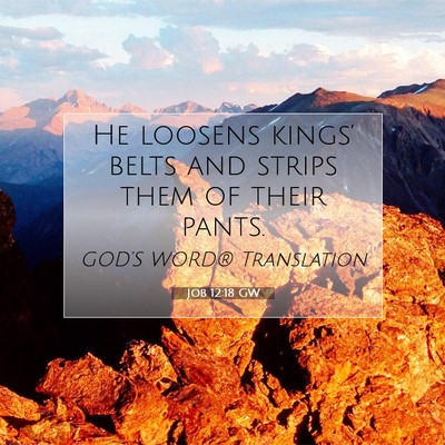 Picture 07 - Job 12:18 GW - He loosens kings’ belts and strips them of - Bible Verse Picture
