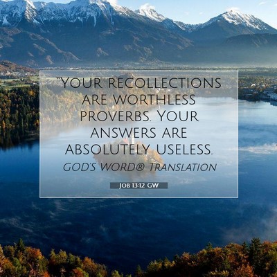 Picture 07 - Job 13:12 GW - “Your recollections are worthless proverbs. - Bible Verse Picture