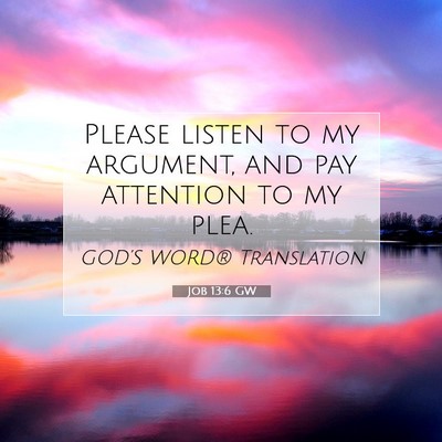 Picture 07 - Job 13:6 GW - Please listen to my argument, and pay attention - Bible Verse Picture
