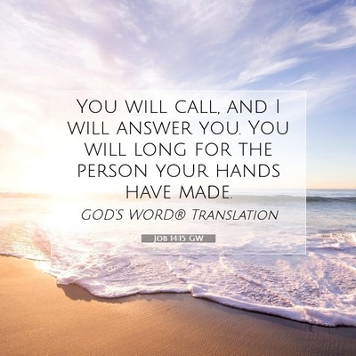 Picture 07 - Job 14:15 GW - You will call, and I will answer you. You will - Bible Verse Picture