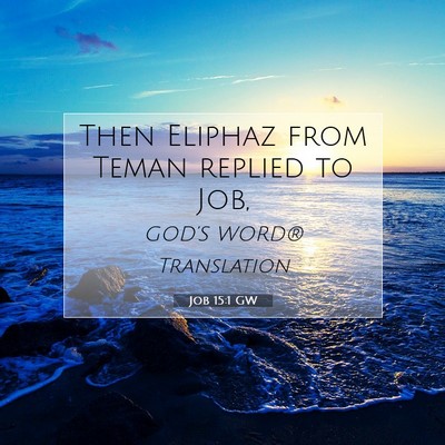 Picture 07 - Job 15:1 GW - Then Eliphaz from Teman replied to - Bible Verse Picture