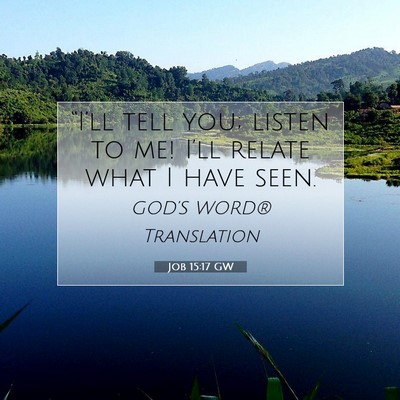 Picture 07 - Job 15:17 GW - “I’ll tell you; listen to me! I’ll relate - Bible Verse Picture